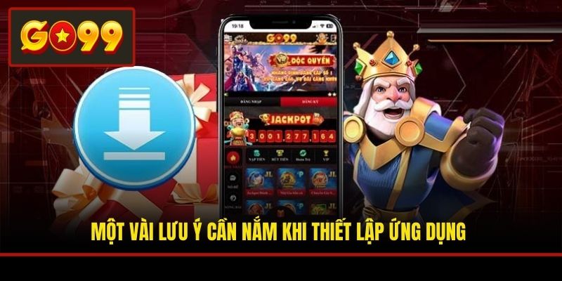 Một vài lưu ý cần nắm khi thiết lập ứng dụng