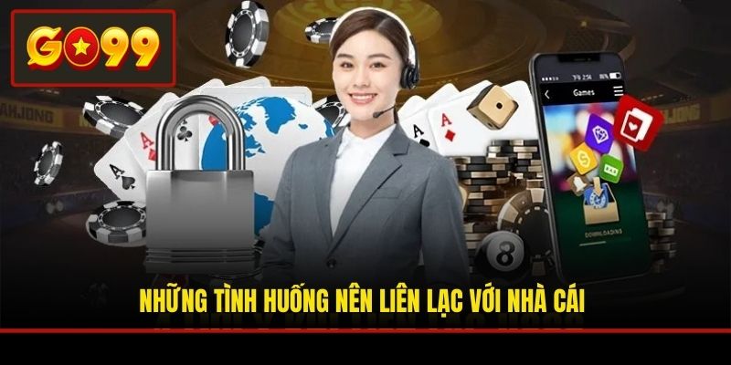 Những tình huống nên liên lạc với nhà cái
