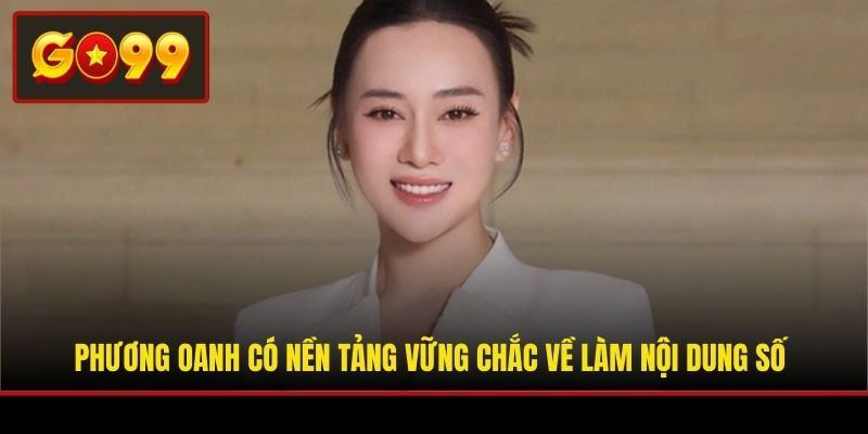 Phương Oanh có nền tảng vững chắc về làm nội dung số