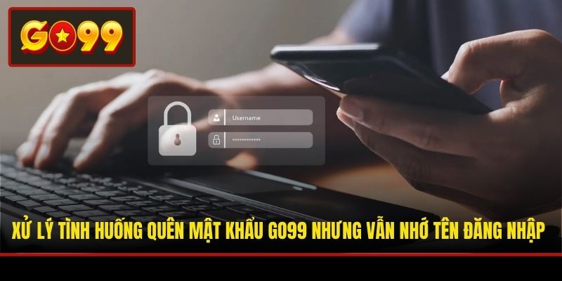 Xử lý tình huống quên mật khẩu Go99 nhưng vẫn nhớ tên đăng nhập